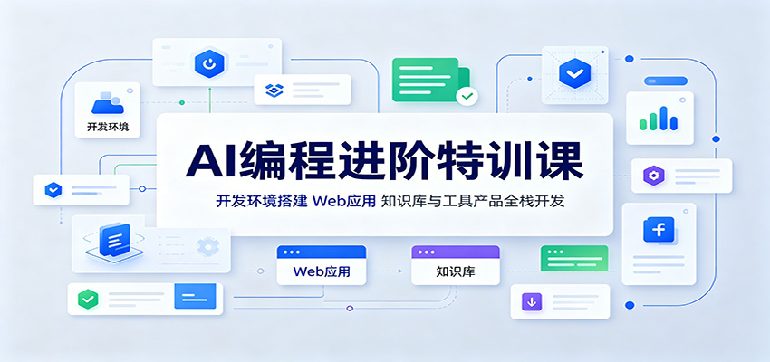 AI编程进阶特训课：开发环境搭建，Web应用、知识库与工具产品全栈开发