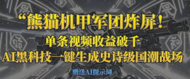 熊猫机甲军团炸屏，单条视频收益破千，AI黑科技一键生成史诗级国潮战场