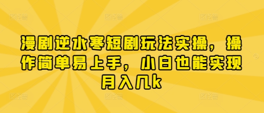 漫剧逆水寒短剧玩法实操，操作简单易上手，小白也能实现月入几k