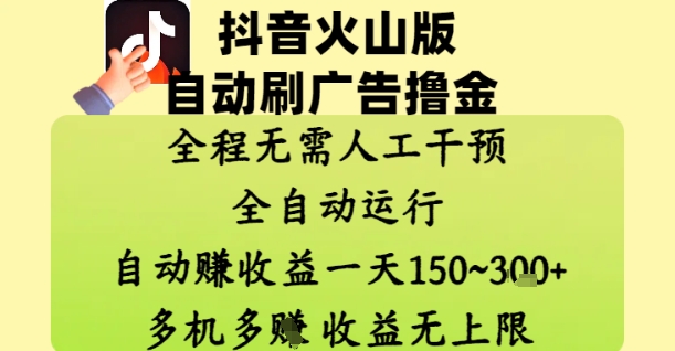 抖音火山版自动刷广告撸金 ，全程脱离人工自动运行，自动挣收益，一天150到3张，收益无上限