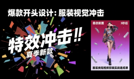 服装类短视频剪辑实战速成课，30天掌握算法适配剪辑术，完播率提升25%