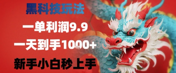 黑科技一单利润9.9米，一天轻松四位数项目，不挑人，小白也可轻松上手