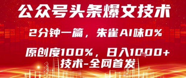 公众号头条号爆文技术，2分钟一篇，原创度100%，朱雀AI味0%，复制粘贴，日入1k