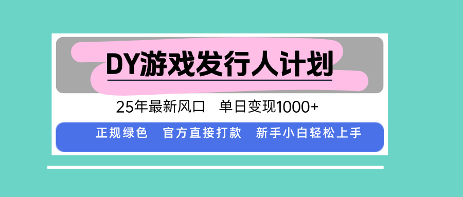 （15985期）DY游戏发行人计划，25年最新风口，单日变现1000+