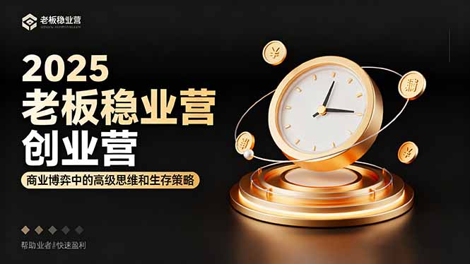 （16271期）2025老板稳赚创业营：商业博弈中高级思维和生存策略，帮助创业者快速盈利