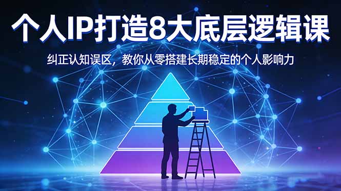 (17811期)付费文章:个人IP打造8大底层逻辑课:纠正认知误区,教你从零搭建长期稳定的个人影响力