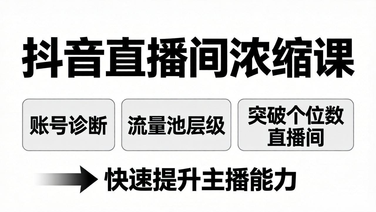 (17905期)抖音直播间浓缩课:账号诊断+流量池层级,突破个位数直播间,快速提升主播能力