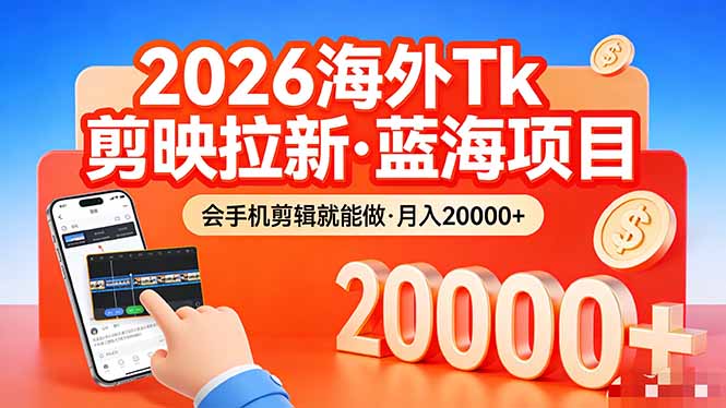(17929期)26年最新海外Tk剪映拉新,蓝海项目,会手机剪辑就可以做,月入20000+