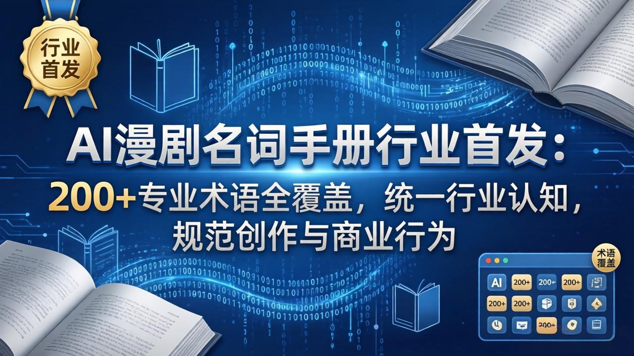 (17900期)AI漫剧名词手册行业首发:200+专业术语全覆盖,统一行业认知,规范创作与商业行为