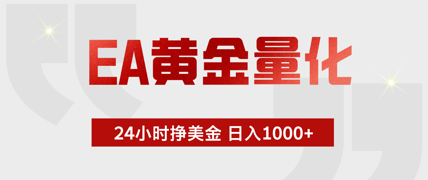 (17902期)EA黄金量化,24小时不间断挣美金,小白轻松入手,日入1000+