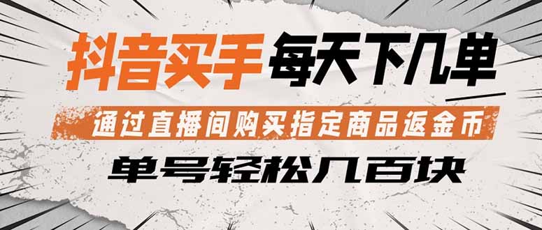 （18333期）抖音买手 通过直播间购买指定商品返金币  每天几单 轻松几百块