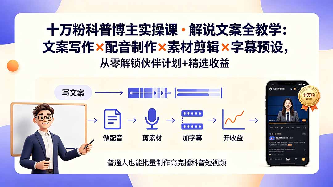 (19275期)10万粉科普博主实操课-解说文案全教学:文案写作×配音制作×素材剪辑×字幕预设,从零解锁伙伴计划+精选收益