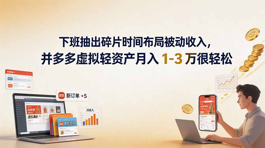 (19573期)下班抽出碎片时间布局被动收入,拼多多虚拟轻资产月入 1-3 万很轻松